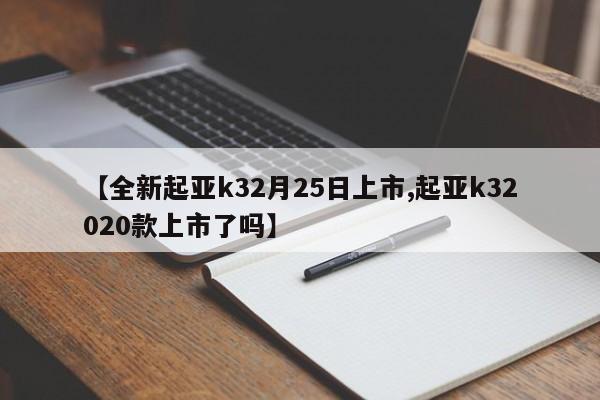 【全新起亚k32月25日上市,起亚k32020款上市了吗】