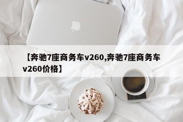 【奔驰7座商务车v260,奔驰7座商务车v260价格】