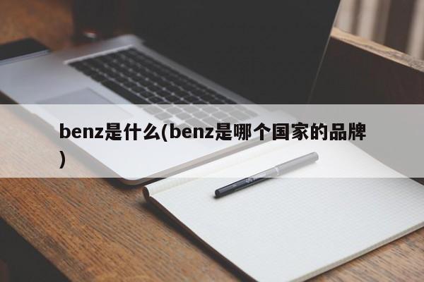 benz是什么(benz是哪个国家的品牌)