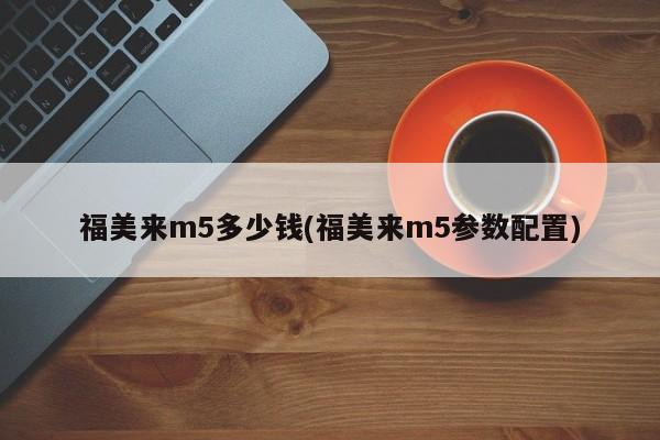 福美来m5多少钱(福美来m5参数配置)