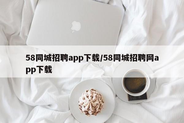 58同城招聘app下载/58同城招聘网app下载