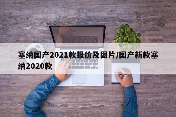 塞纳国产2021款报价及图片/国产新款塞纳2020款