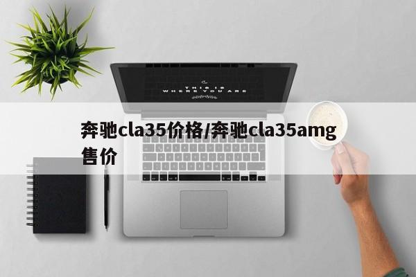 奔驰cla35价格/奔驰cla35amg售价